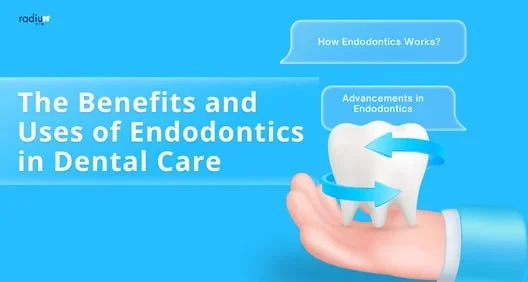 The Benefits and Uses of Endodontics in Dental Care